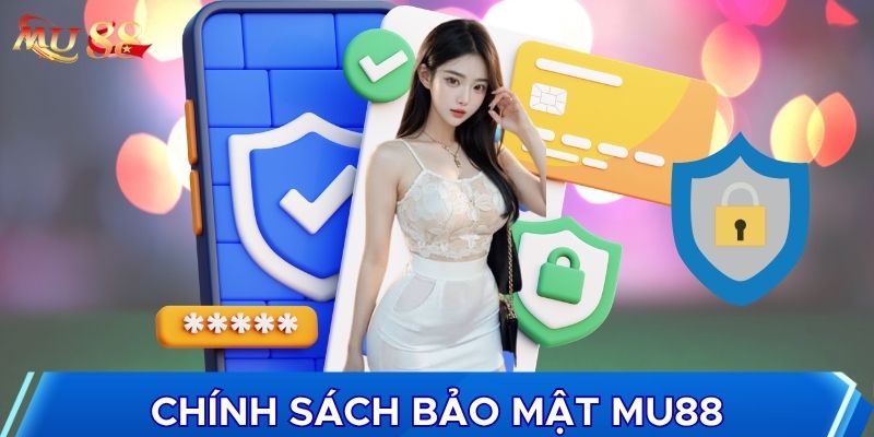 Chính sách bảo mật MU88 rất chặt chẽ